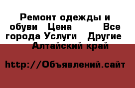 Ремонт одежды и обуви › Цена ­ 100 - Все города Услуги » Другие   . Алтайский край